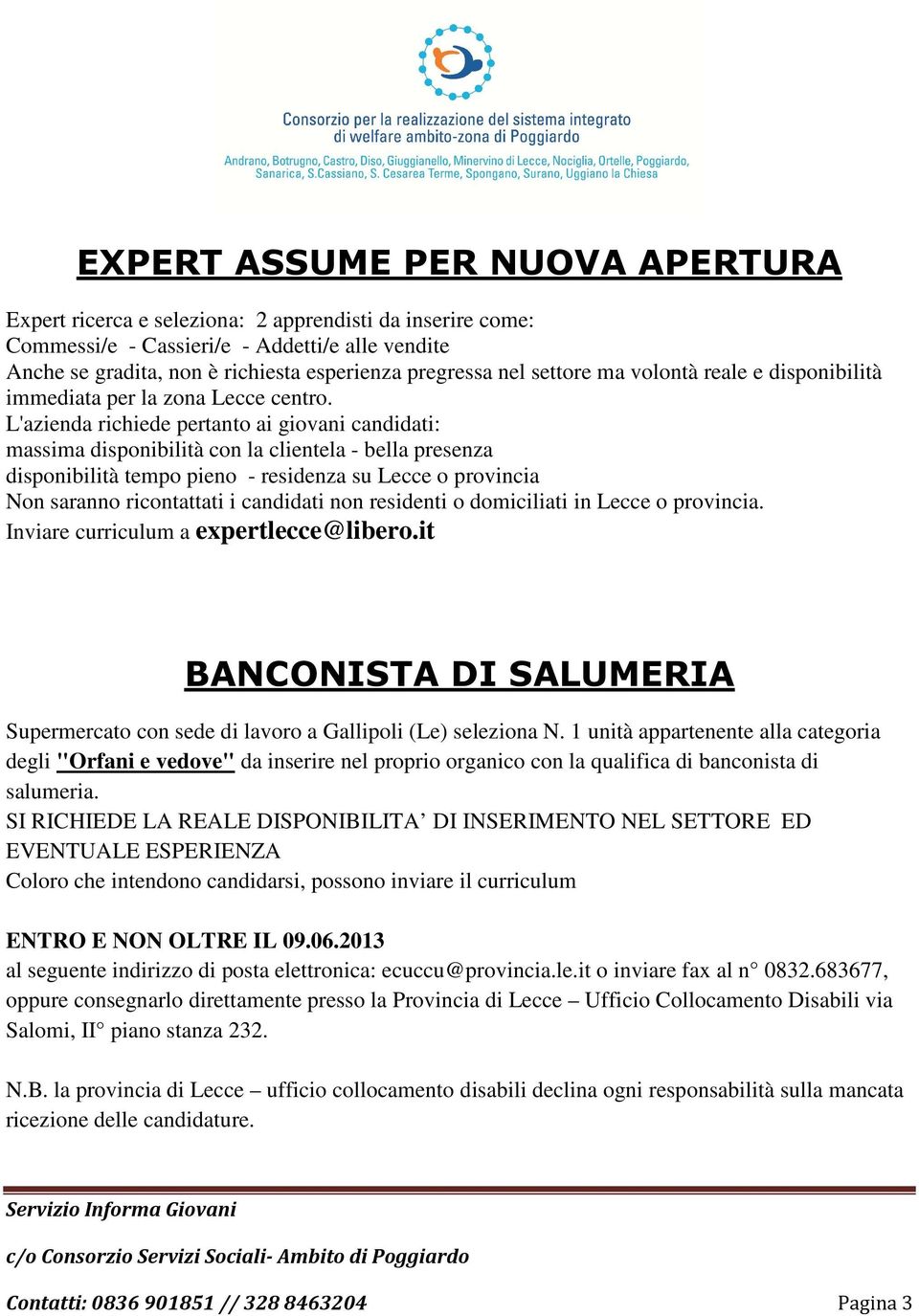 L'azienda richiede pertanto ai giovani candidati: massima disponibilità con la clientela - bella presenza disponibilità tempo pieno - residenza su Lecce o provincia Non saranno ricontattati i