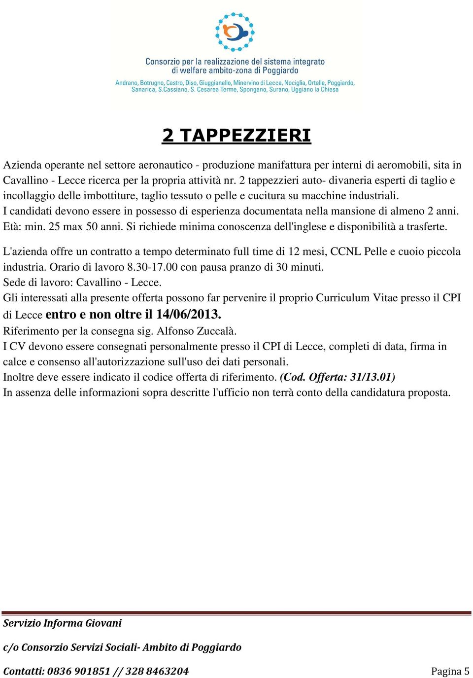 I candidati devono essere in possesso di esperienza documentata nella mansione di almeno 2 anni. Età: min. 25 max 50 anni. Si richiede minima conoscenza dell'inglese e disponibilità a trasferte.