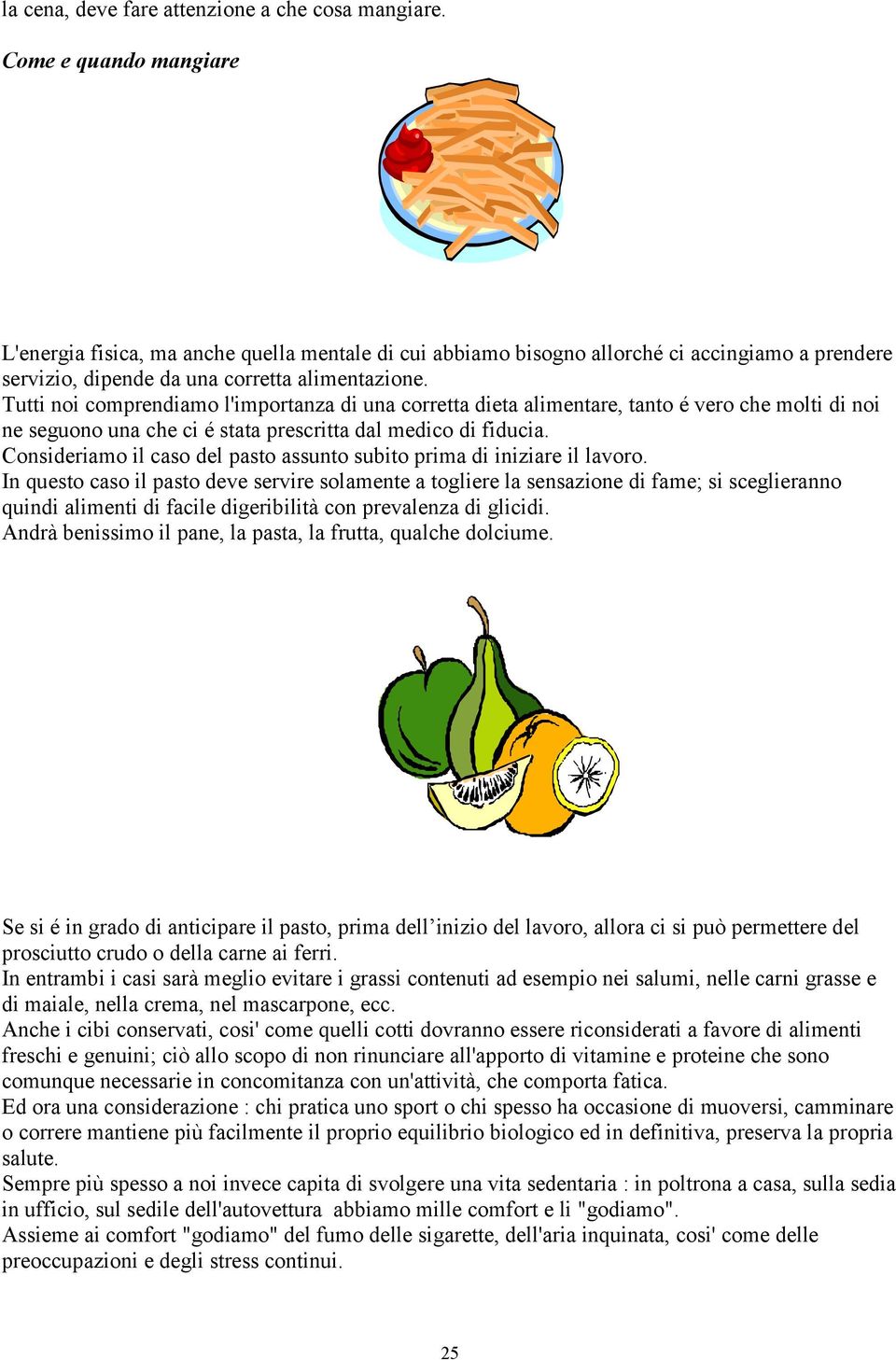 Tutti noi comprendiamo l'importanza di una corretta dieta alimentare, tanto é vero che molti di noi ne seguono una che ci é stata prescritta dal medico di fiducia.