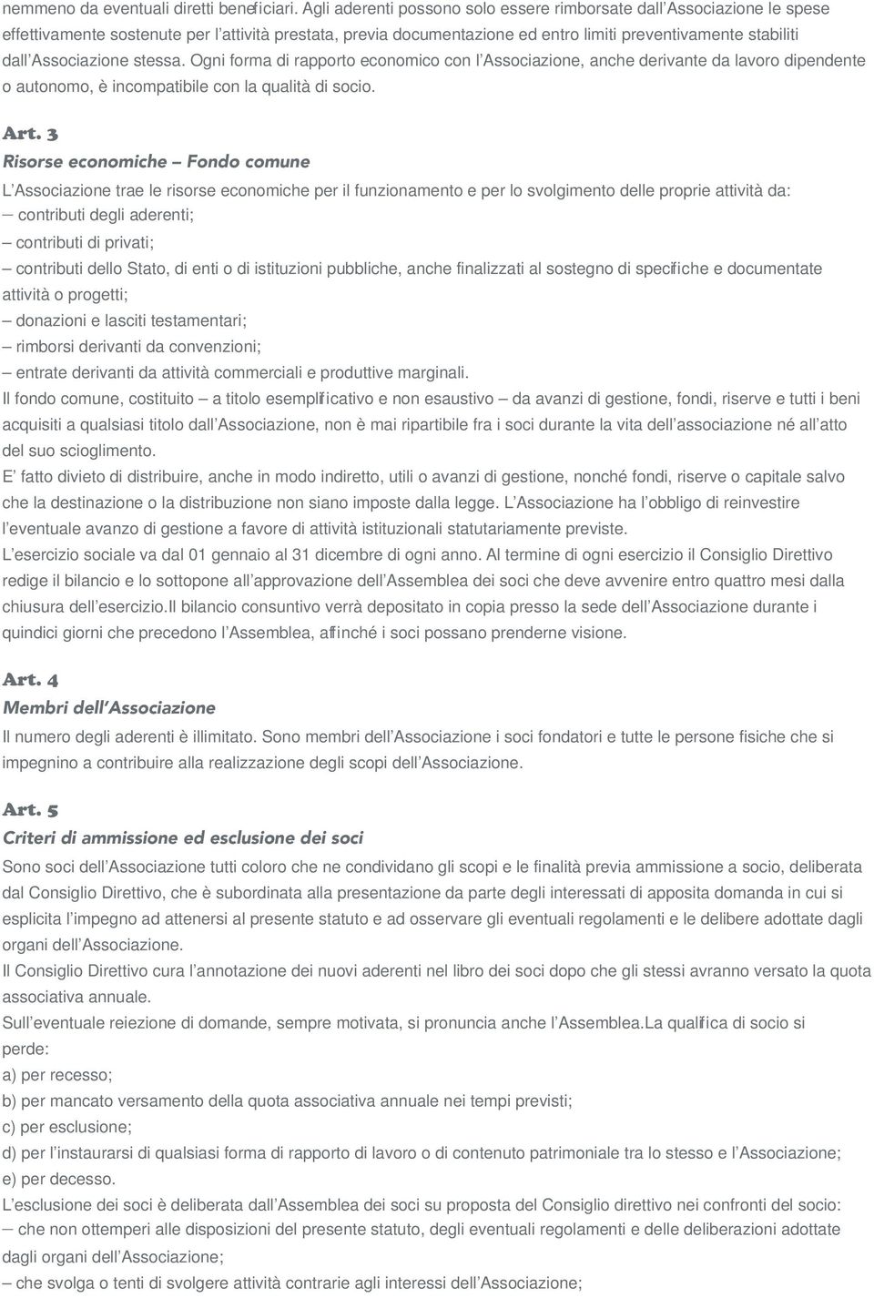 Associazione stessa. Ogni forma di rapporto economico con l Associazione, anche derivante da lavoro dipendente o autonomo, è incompatibile con la qualità di socio. Art.