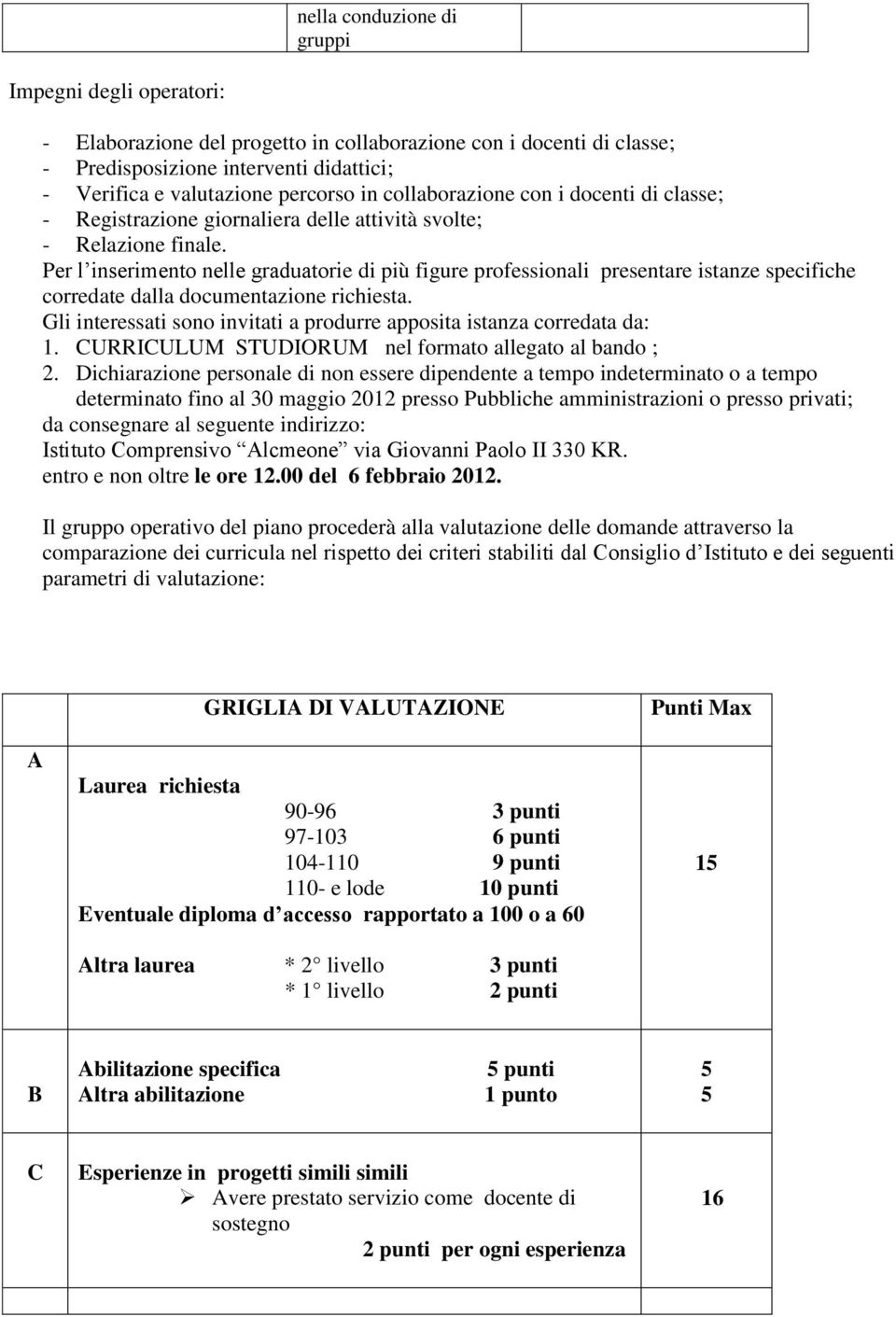 Per l inserimento nelle graduatorie di più figure professionali presentare istanze specifiche corredate dalla documentazione richiesta.