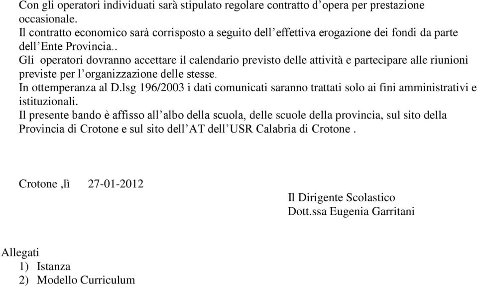 . Gli operatori dovranno accettare il calendario previsto delle attività e partecipare alle riunioni previste per l organizzazione delle stesse. In ottemperanza al D.