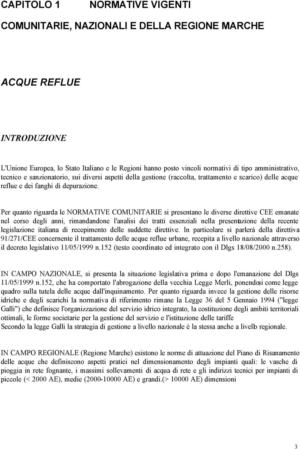 Per quanto riguarda le NORMATIVE COMUNITARIE si presentano le diverse direttive CEE emanate nel corso degli anni, rimandandone l'analisi dei tratti essenziali nella presentazione della recente