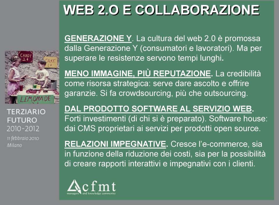 Si fa crowdsourcing, più che outsourcing. DAL PRODOTTO SOFTWARE AL SERVIZIO WEB. Forti investimenti (di chi si è preparato).