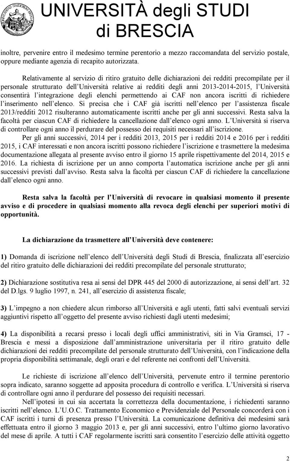 consentirà l integrazione degli elenchi permettendo ai CAF non ancora iscritti di richiedere l inserimento nell elenco.