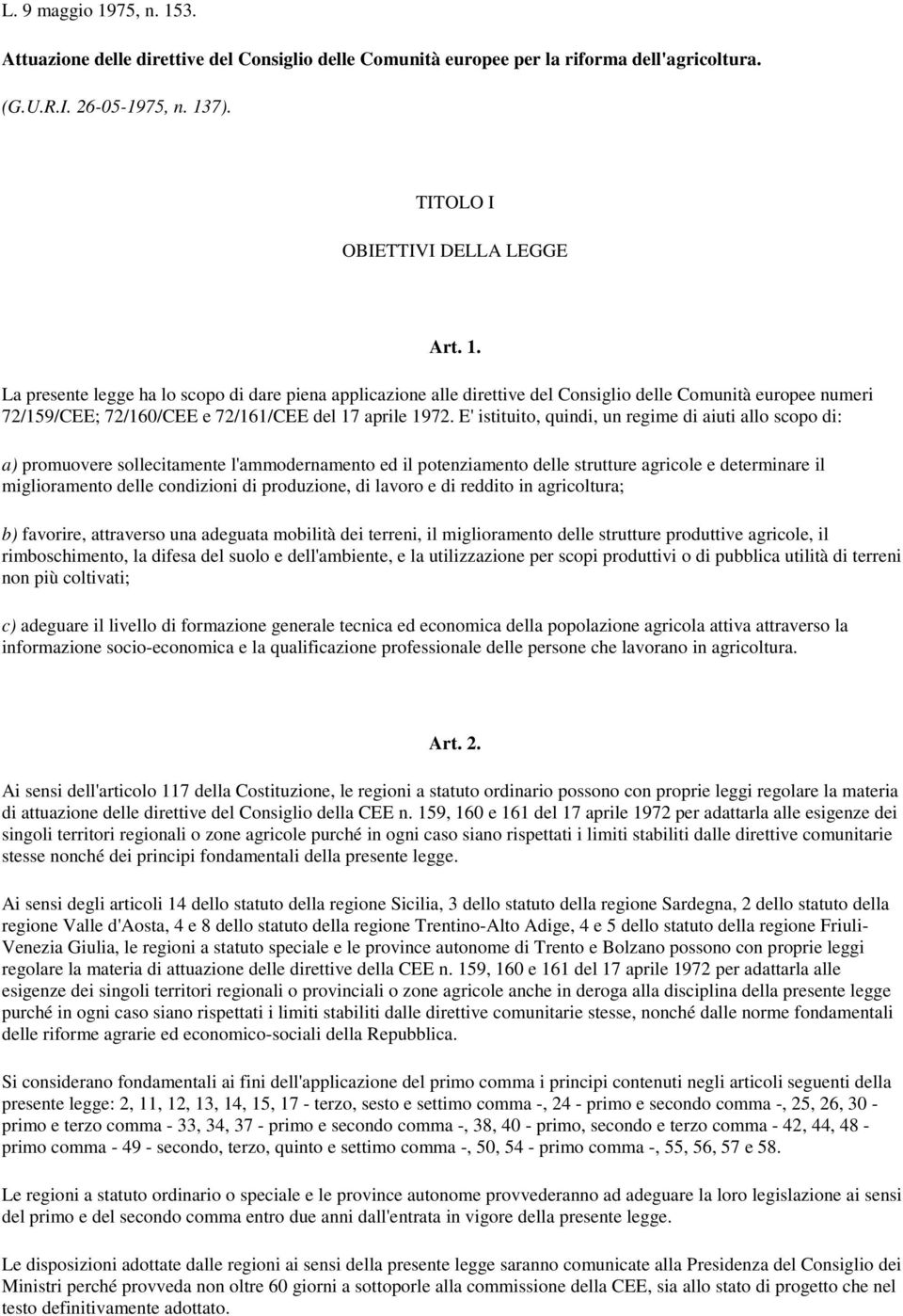 produzione, di lavoro e di reddito in agricoltura; b) favorire, attraverso una adeguata mobilità dei terreni, il miglioramento delle strutture produttive agricole, il rimboschimento, la difesa del