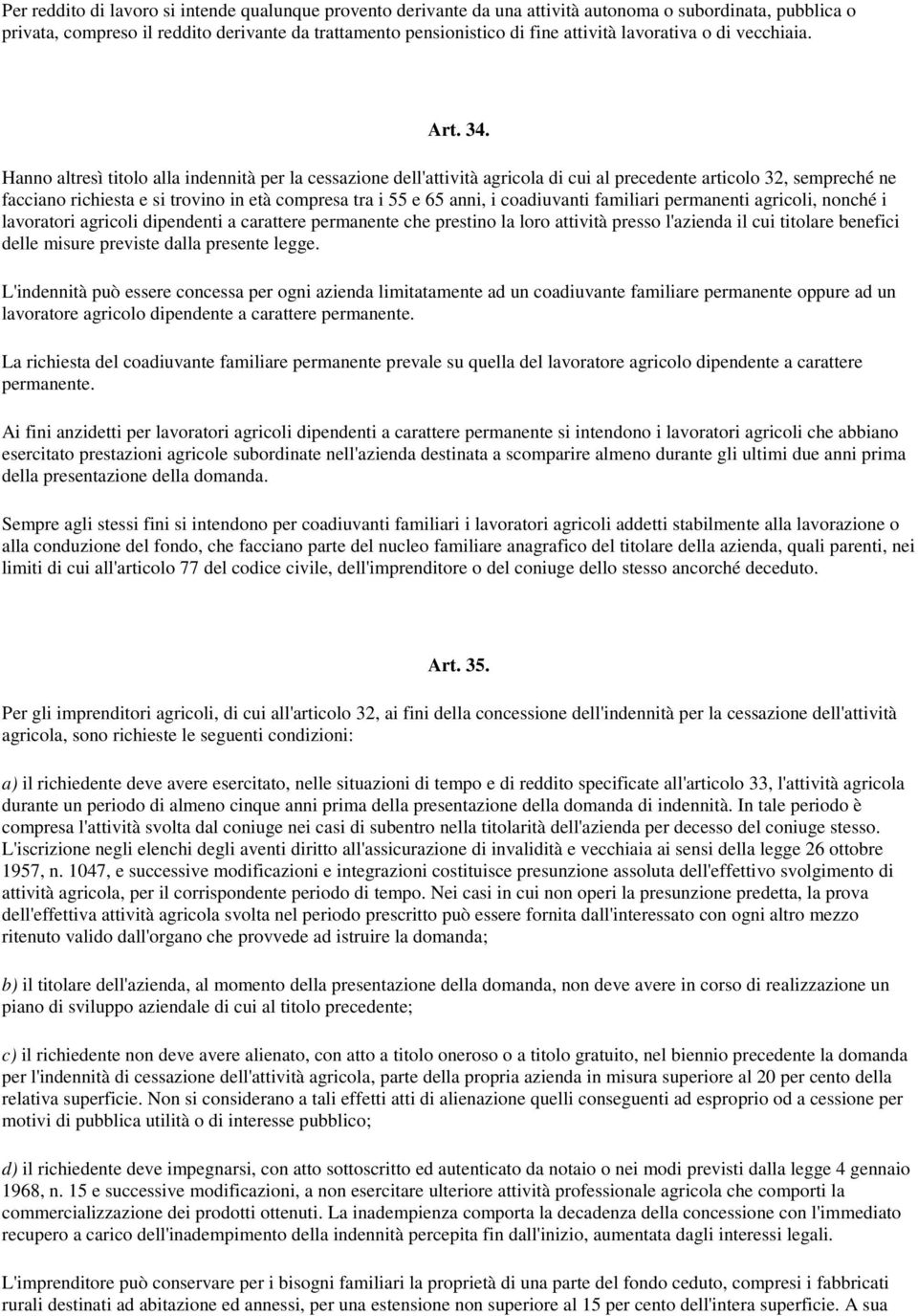 Hanno altresì titolo alla indennità per la cessazione dell'attività agricola di cui al precedente articolo 32, sempreché ne facciano richiesta e si trovino in età compresa tra i 55 e 65 anni, i