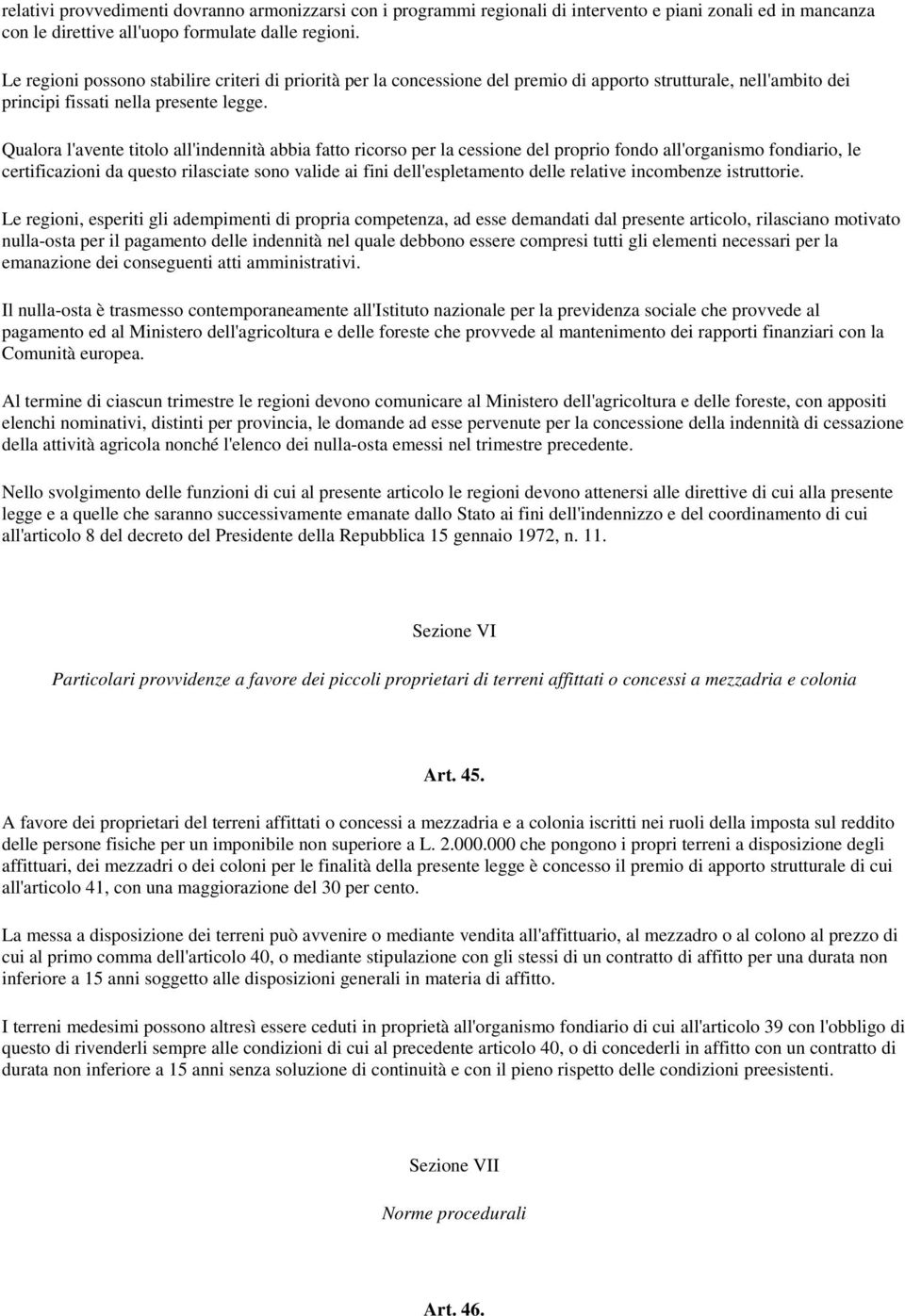 Qualora l'avente titolo all'indennità abbia fatto ricorso per la cessione del proprio fondo all'organismo fondiario, le certificazioni da questo rilasciate sono valide ai fini dell'espletamento delle