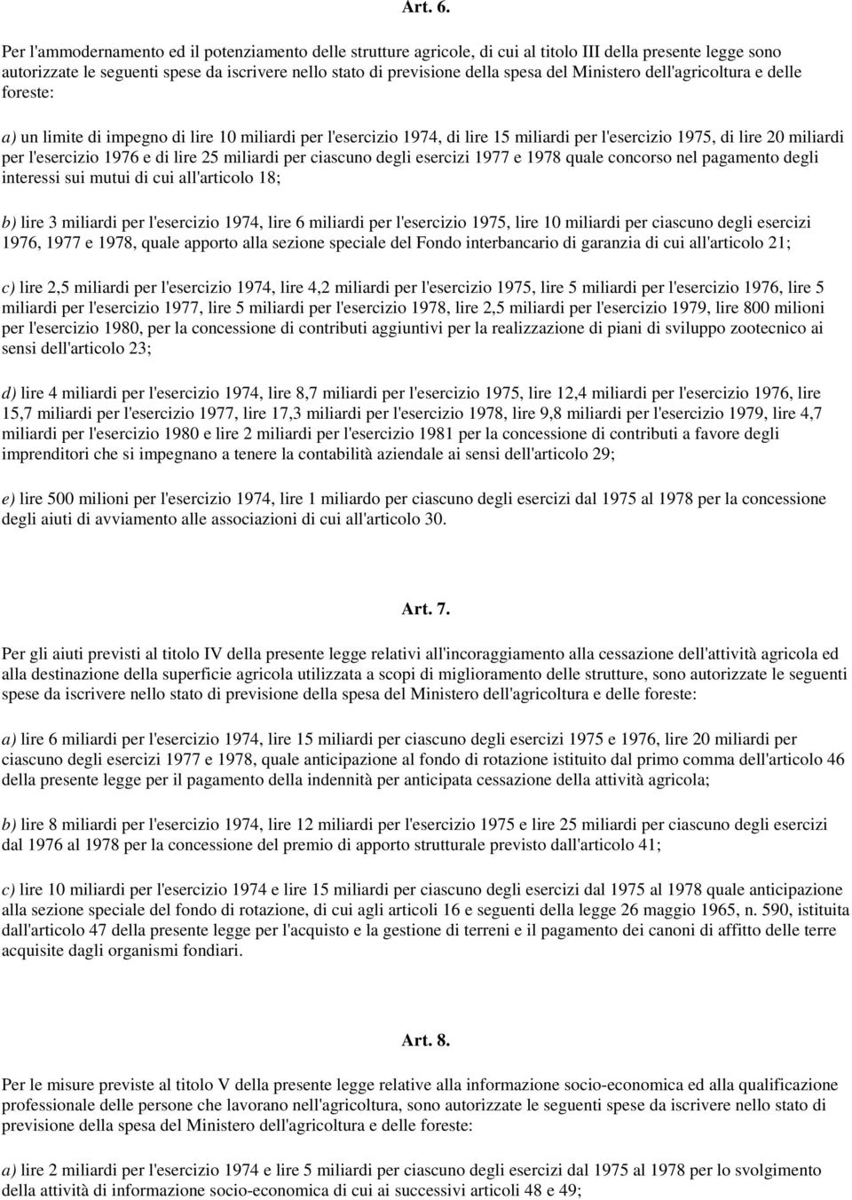 Ministero dell'agricoltura e delle foreste: a) un limite di impegno di lire 10 miliardi per l'esercizio 1974, di lire 15 miliardi per l'esercizio 1975, di lire 20 miliardi per l'esercizio 1976 e di