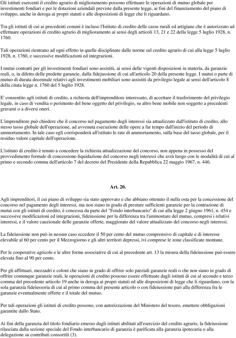 Tra gli istituti di cui ai precedenti commi è incluso l'istituto di credito delle casse rurali ed artigiane che è autorizzato ad effettuare operazioni di credito agrario di miglioramento ai sensi