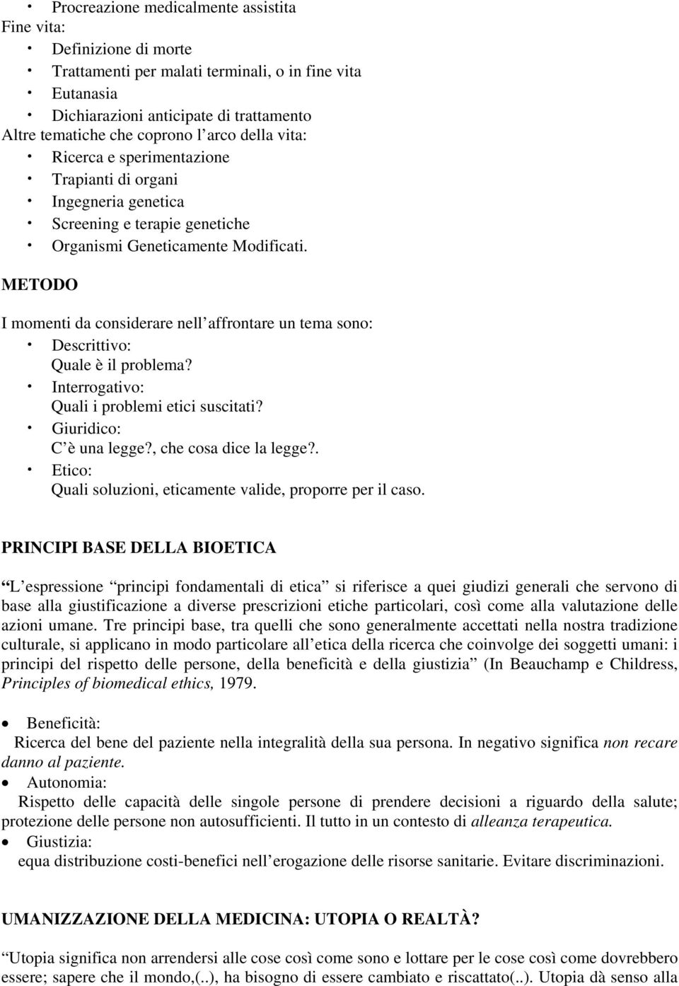 METODO I momenti da considerare nell affrontare un tema sono: Descrittivo: Quale è il problema? Interrogativo: Quali i problemi etici suscitati? Giuridico: C è una legge?, che cosa dice la legge?