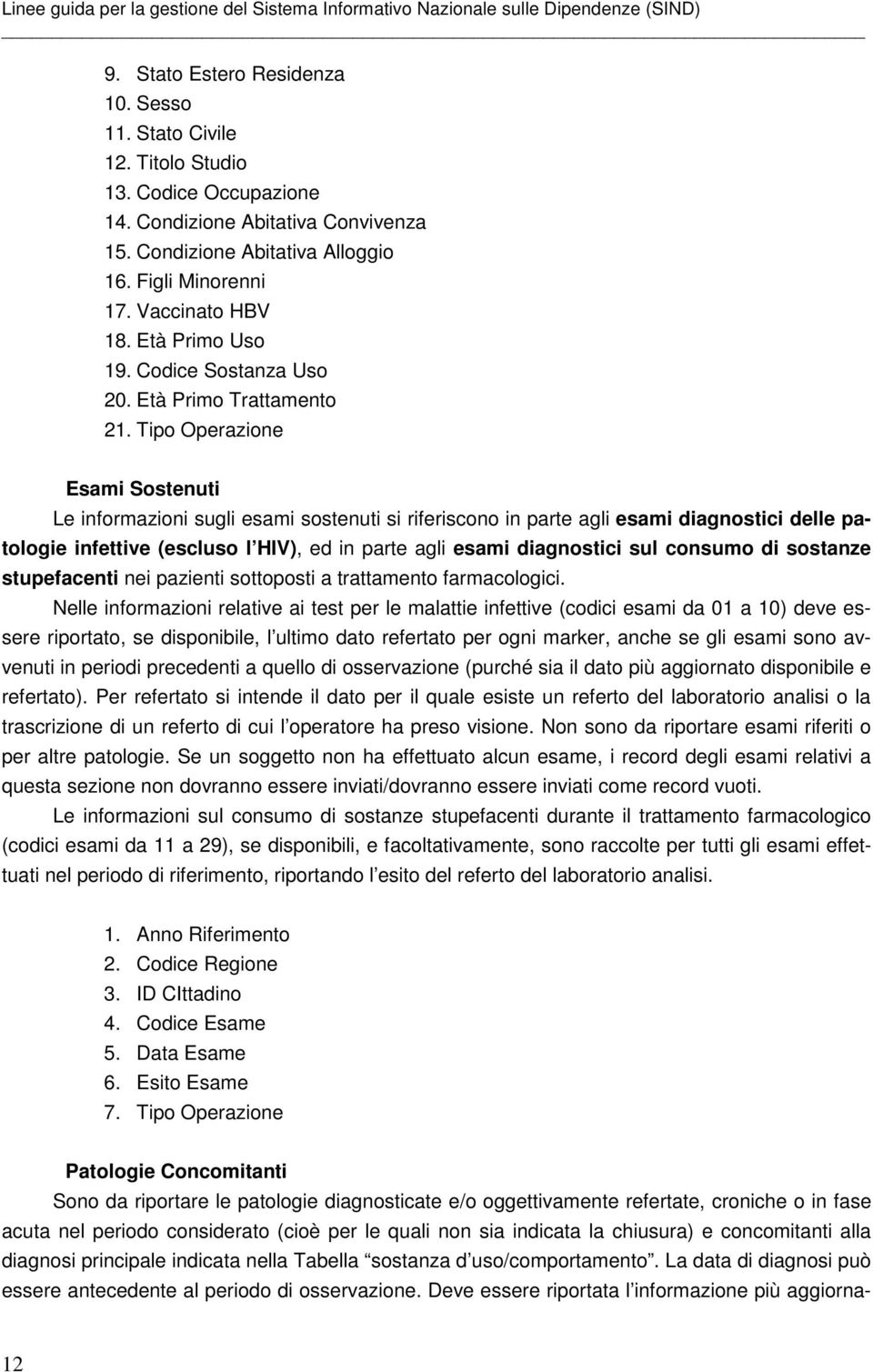 Tipo Operazione Esami Sostenuti Le informazioni sugli esami sostenuti si riferiscono in parte agli esami diagnostici delle patologie infettive (escluso l HIV), ed in parte agli esami diagnostici sul