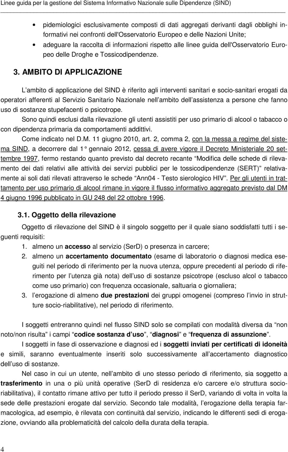 AMBITO DI APPLICAZIONE L ambito di applicazione del SIND è riferito agli interventi sanitari e socio-sanitari erogati da operatori afferenti al Servizio Sanitario Nazionale nell ambito dell