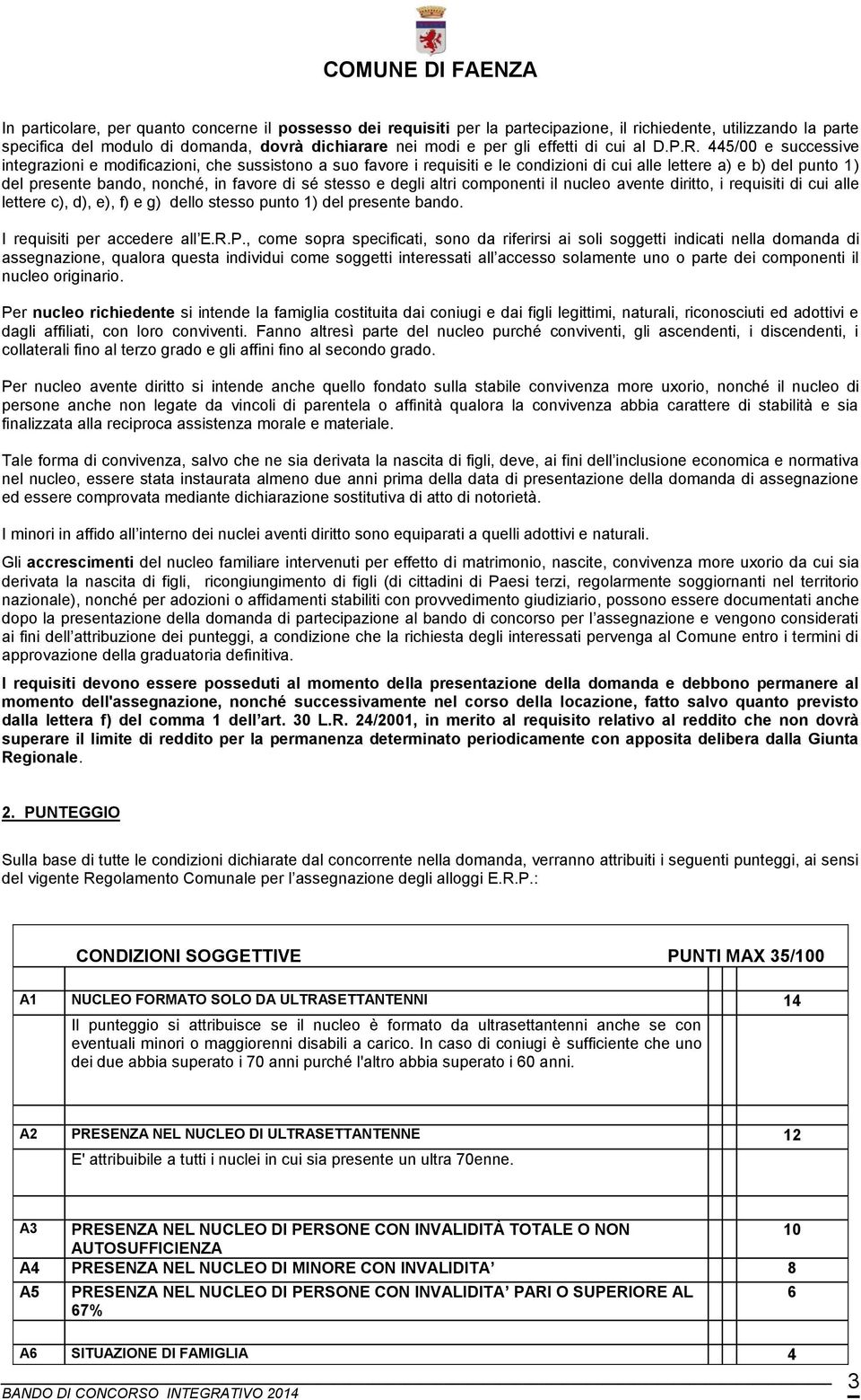 445/00 e successive integrazioni e modificazioni, che sussistono a suo favore i requisiti e le condizioni di cui alle lettere a) e b) del punto 1) del presente bando, nonché, in favore di sé stesso e