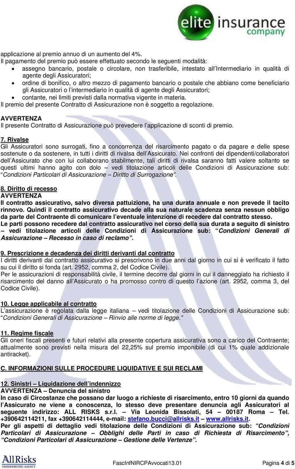 Assicuratori; ordine di bonifico, o altro mezzo di pagamento bancario o postale che abbiano come beneficiario gli Assicuratori o l intermediario in qualità di agente degli Assicuratori; contante, nei