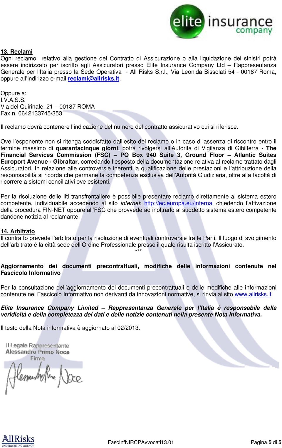 0642133745/353 Il reclamo dovrà contenere l indicazione del numero del contratto assicurativo cui si riferisce.