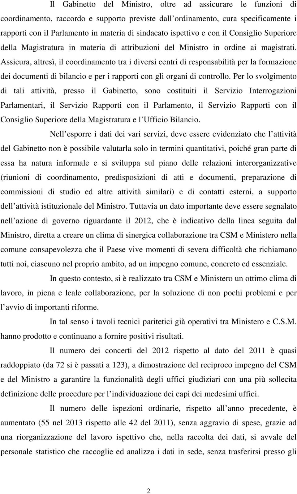 Assicura, altresì, il coordinamento tra i diversi centri di responsabilità per la formazione dei documenti di bilancio e per i rapporti con gli organi di controllo.