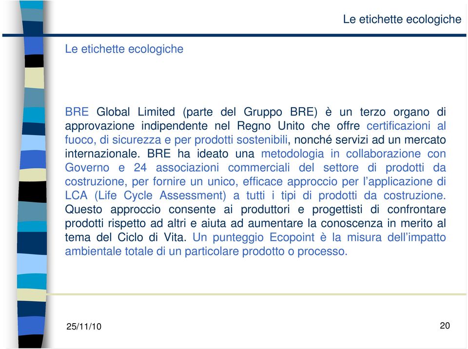 BRE ha ideato una metodologia in collaborazione con Governo e 24 associazioni commerciali del settore di prodotti da costruzione, per fornire un unico, efficace approccio per l applicazione di LCA