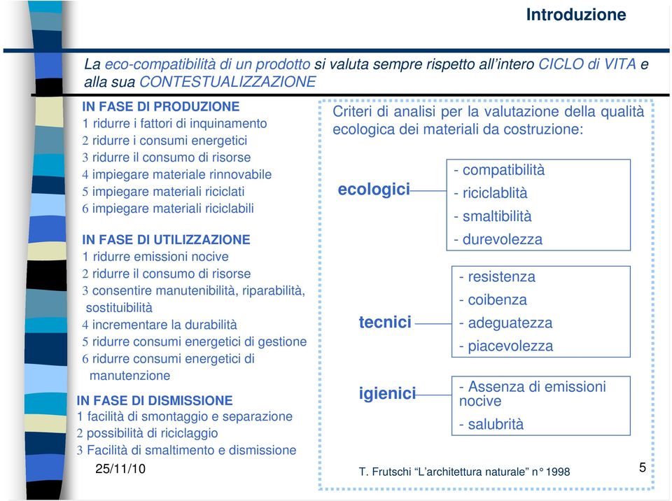 nocive 2 ridurre il consumo di risorse 3 consentire manutenibilità, riparabilità, sostituibilità 4 incrementare la durabilità 5 ridurre consumi energetici di gestione 6 ridurre consumi energetici di