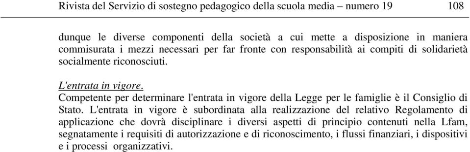 Competente per determinare l'entrata in vigore della Legge per le famiglie è il Consiglio di Stato.