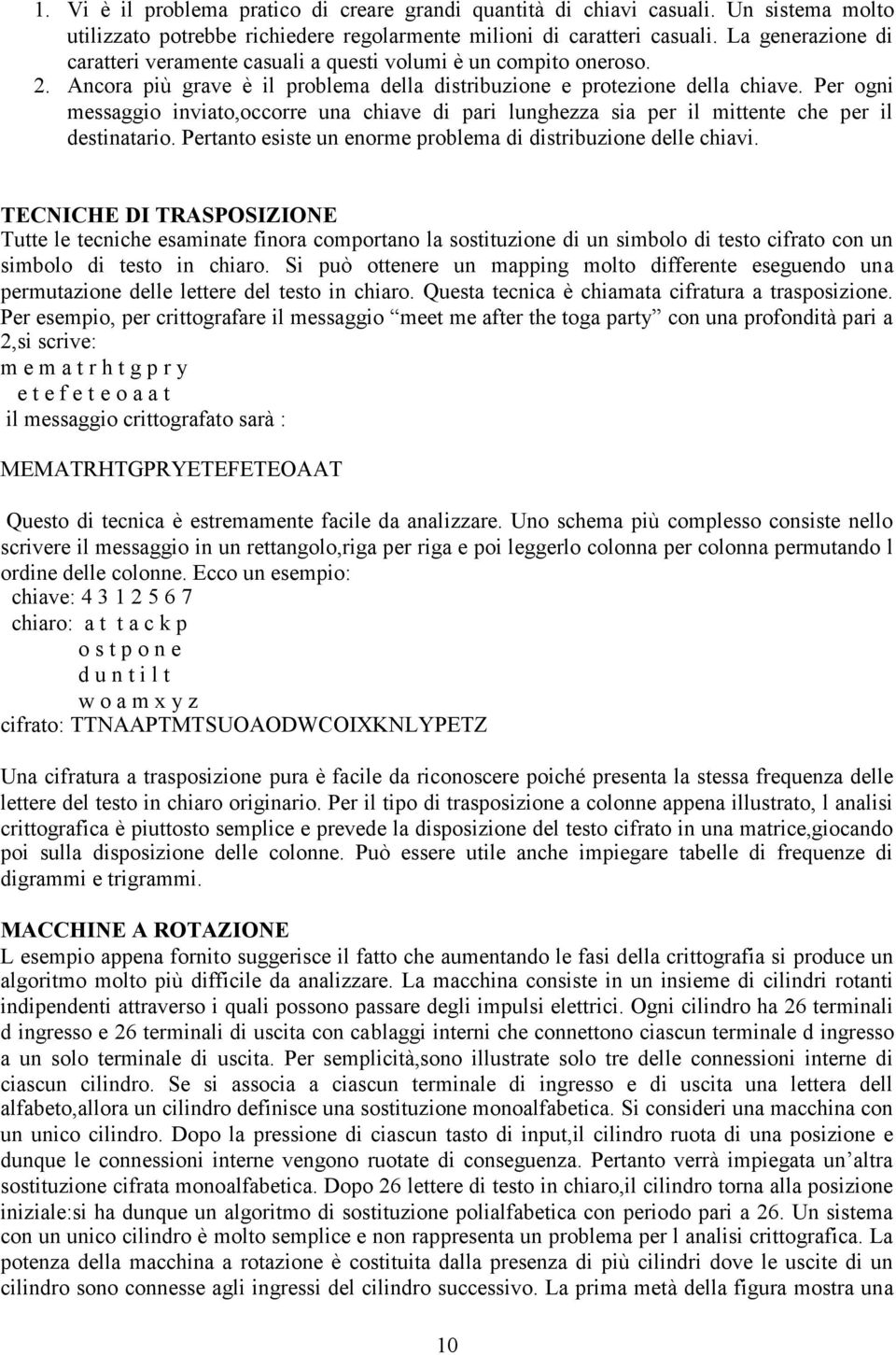 Per ogni messaggio inviato,occorre una chiave di pari lunghezza sia per il mittente che per il destinatario. Pertanto esiste un enorme problema di distribuzione delle chiavi.