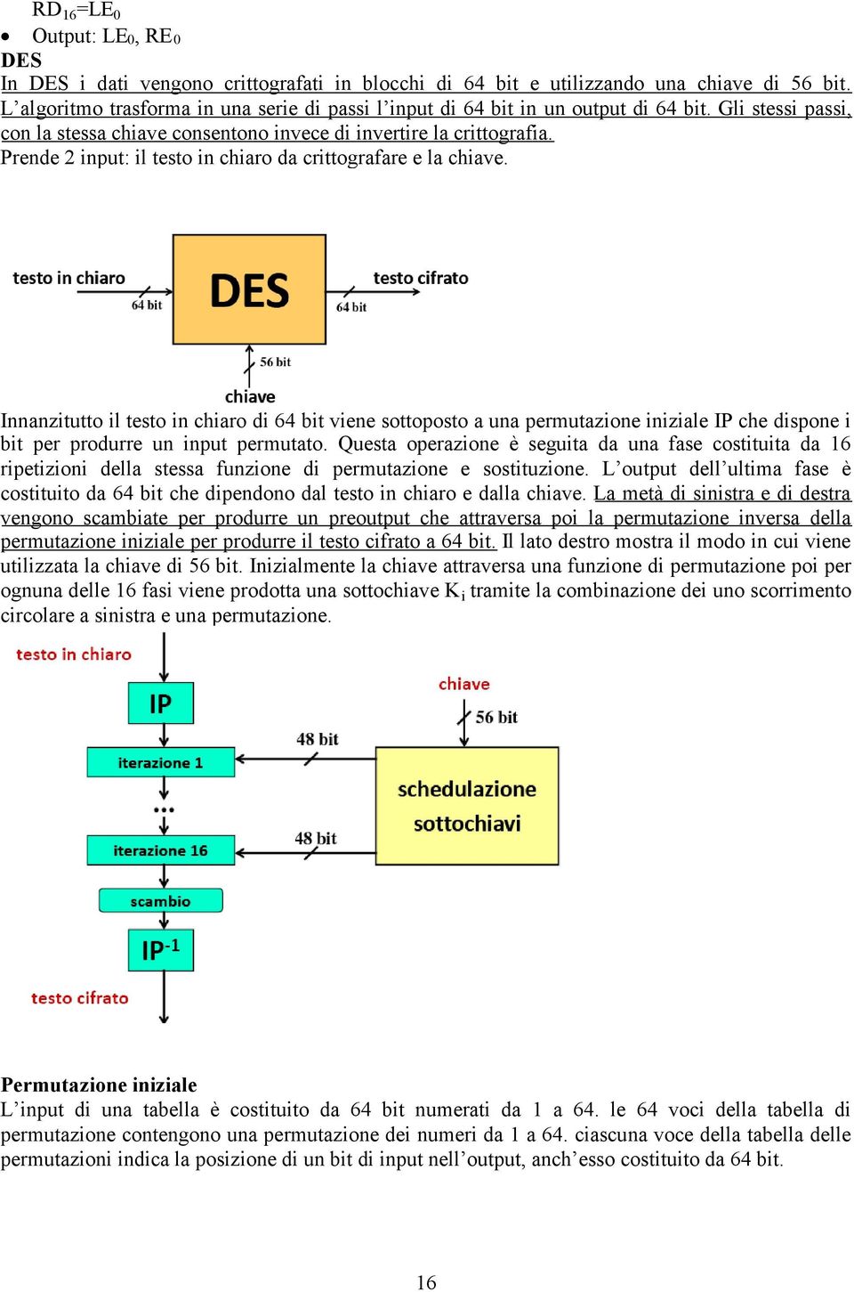 Prende 2 input: il testo in chiaro da crittografare e la chiave.