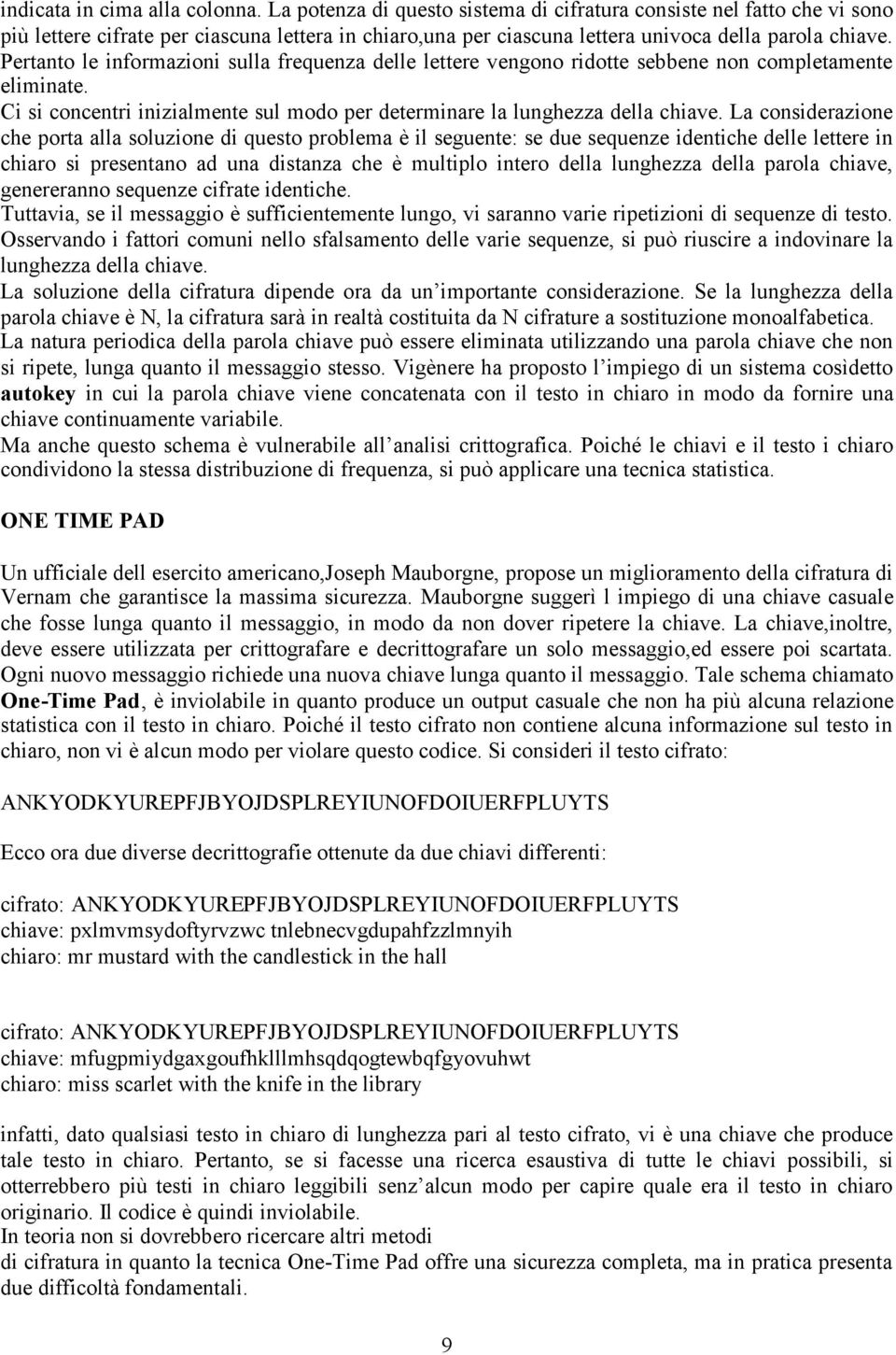 Pertanto le informazioni sulla frequenza delle lettere vengono ridotte sebbene non completamente eliminate. Ci si concentri inizialmente sul modo per determinare la lunghezza della chiave.