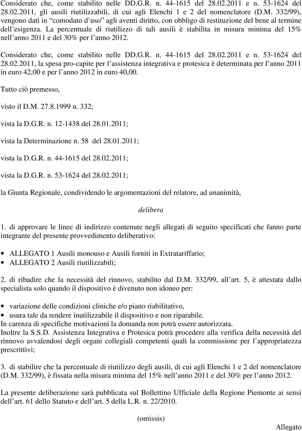 La percentuale di riutilizzo di tali ausili è stabilita in misura minima del 15% nell anno 2011 e del 30% per l anno 2012. Considerato che, come stabilito nelle DD.G.R. n. 44-1615 del 28.02.2011 e n.