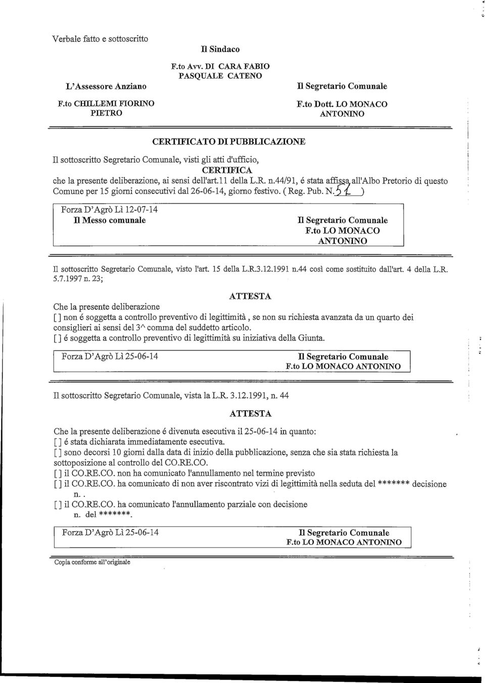 44/91, è stata affissa,all'albo retorio di questo Comune per 15 giorni consecutivi dal 26-06-14, giorno festivo. ( Reg. ub. Forza D'Agro Lì 12-07-14 H Messo comunale Segretario Comunale F.