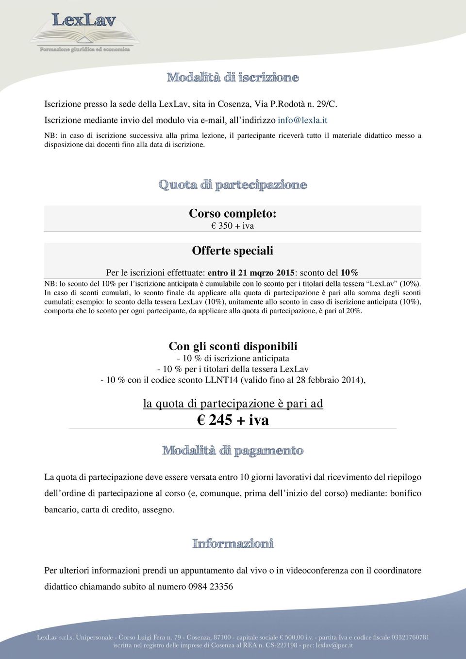 Quota di partecipazione Corso completo: 350 + iva Offerte speciali Per le iscrizioni effettuate: entro il 21 mqrzo 2015: sconto del 10% NB: lo sconto del 10% per l iscrizione anticipata è cumulabile