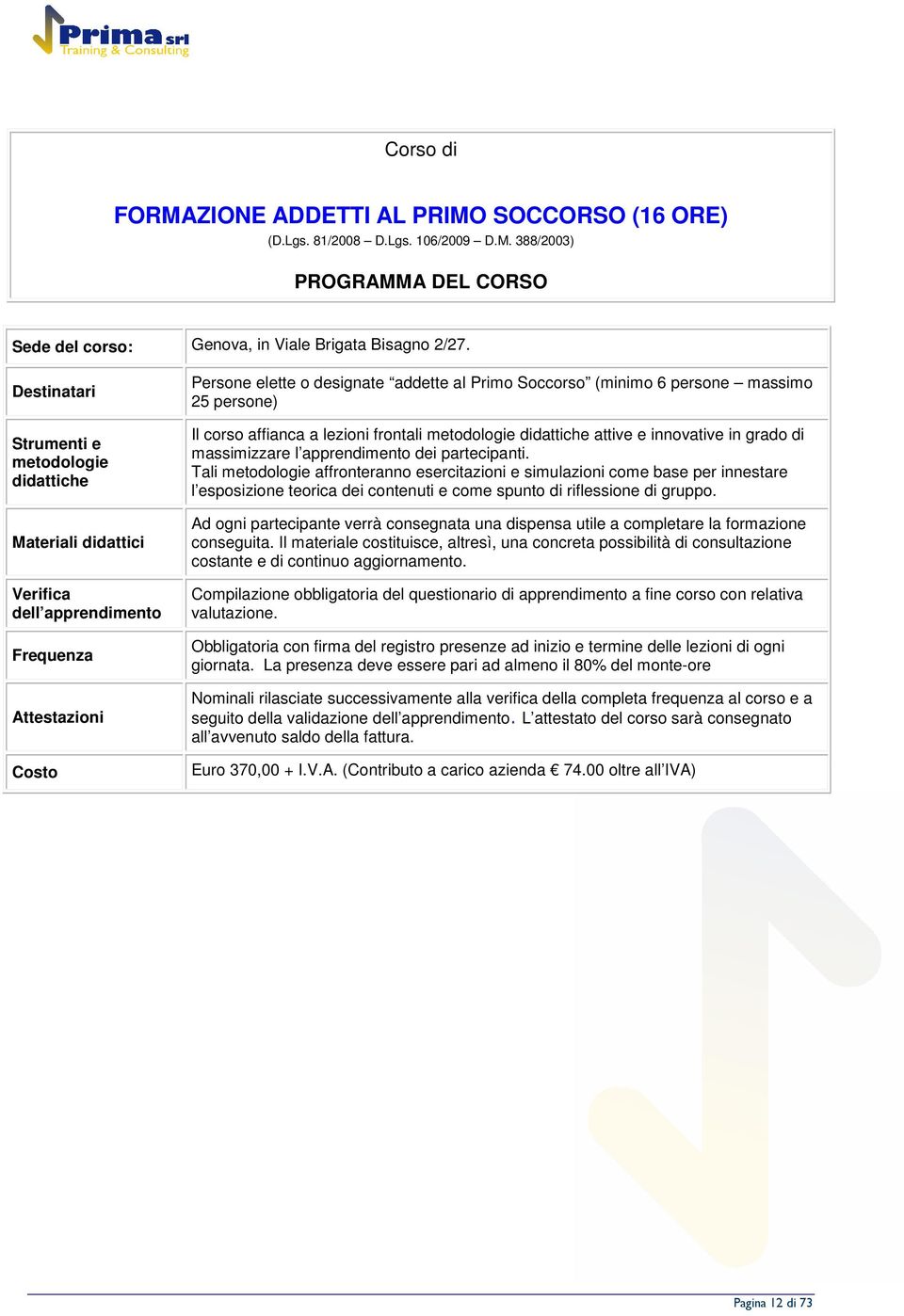 massimo 25 persone) Il corso affianca a lezioni frontali metodologie didattiche attive e innovative in grado di massimizzare l apprendimento dei partecipanti.