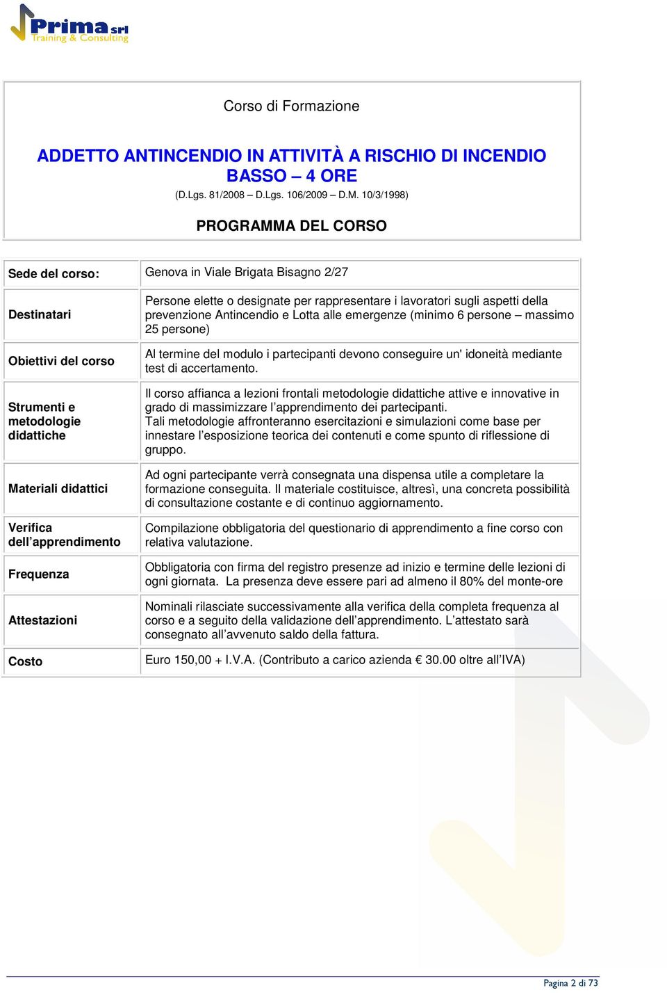 Frequenza Attestazioni Costo Persone elette o designate per rappresentare i lavoratori sugli aspetti della prevenzione Antincendio e Lotta alle emergenze (minimo 6 persone massimo 25 persone) Al