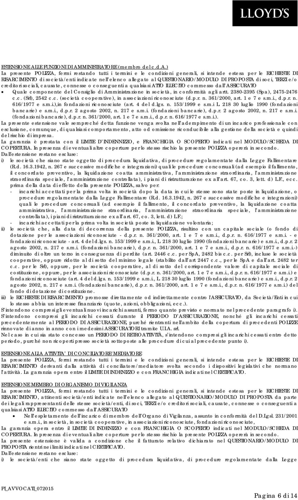 DI PROPOSTA di soci, TERZI e/o creditori sociali, causate, connesse o conseguenti a qualsiasi ATTO ILLECITO commesso dall ASSICURATO Quale componente del Consiglio di Amministrazione in società, in