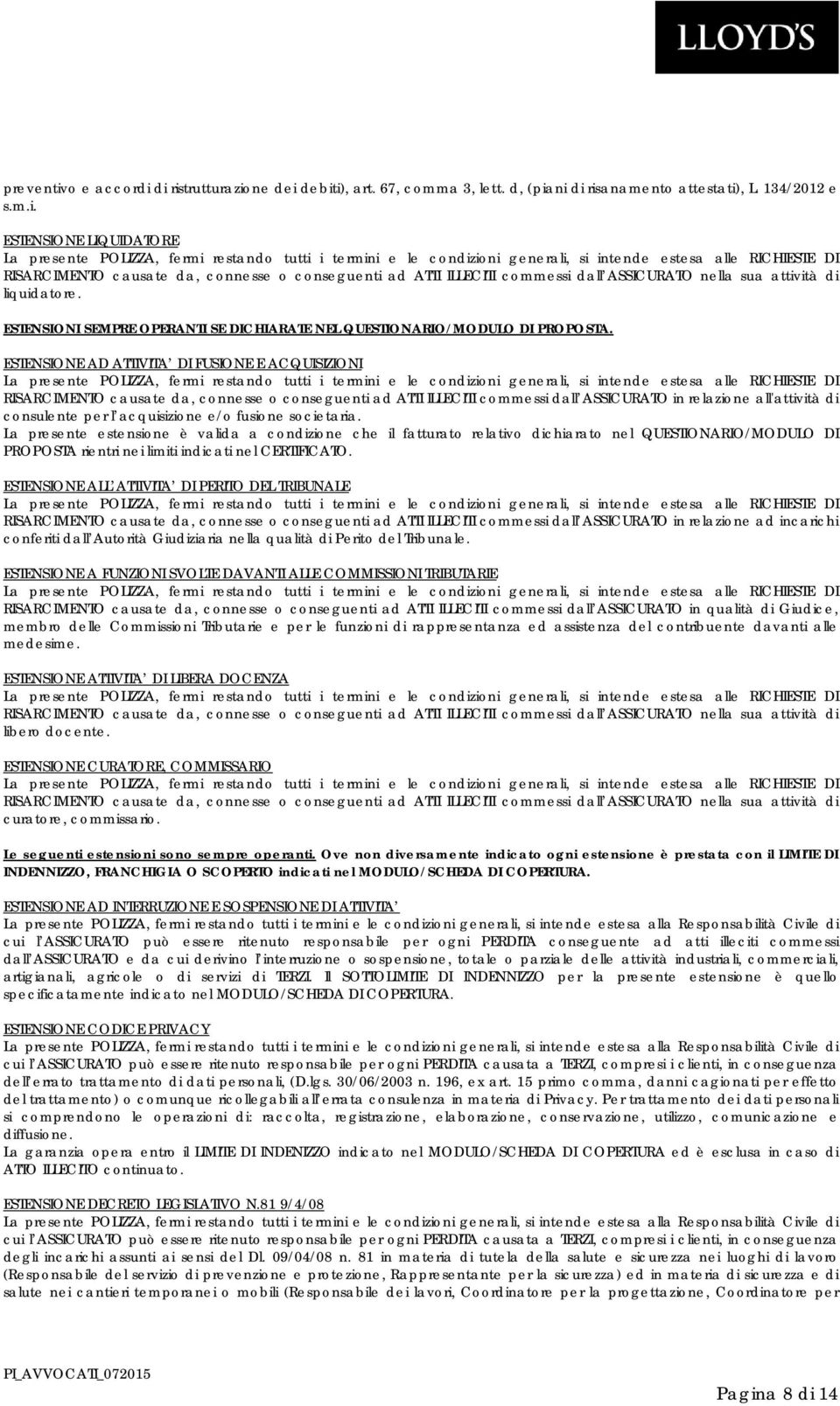 di ristrutturazione dei debiti), art. 67, comma 3, lett. d, (piani di risanamento attestati), L. 134/2012 e s.m.i. ESTENSIONE LIQUIDATORE La presente POLIZZA, fermi restando tutti i termini e le