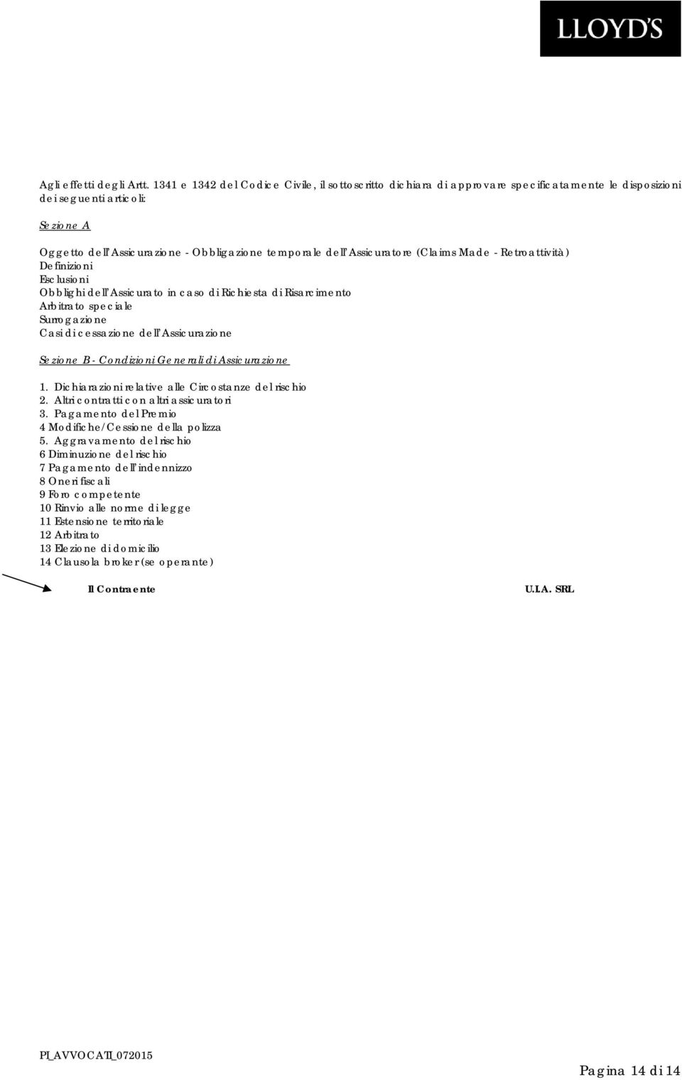 Assicuratore (Claims Made - Retroattività) Definizioni Esclusioni Obblighi dell Assicurato in caso di Richiesta di Risarcimento Arbitrato speciale Surrogazione Casi di cessazione dell Assicurazione