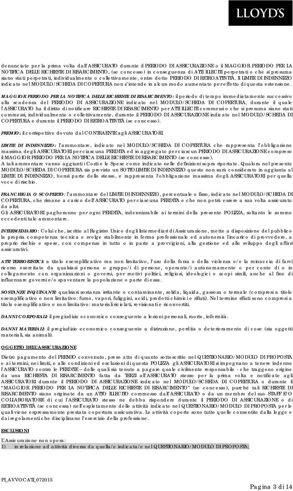 Il LIMITE DI INDENNIZZO indicato nel MODULO/SCHEDA DI COPERTURA non s intende in alcun modo aumentato per effetto di questa estensione.