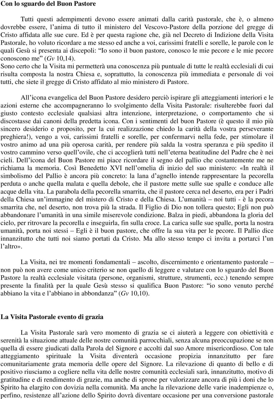 Ed è per questa ragione che, già nel Decreto di Indizione della Visita Pastorale, ho voluto ricordare a me stesso ed anche a voi, carissimi fratelli e sorelle, le parole con le quali Gesù si presenta