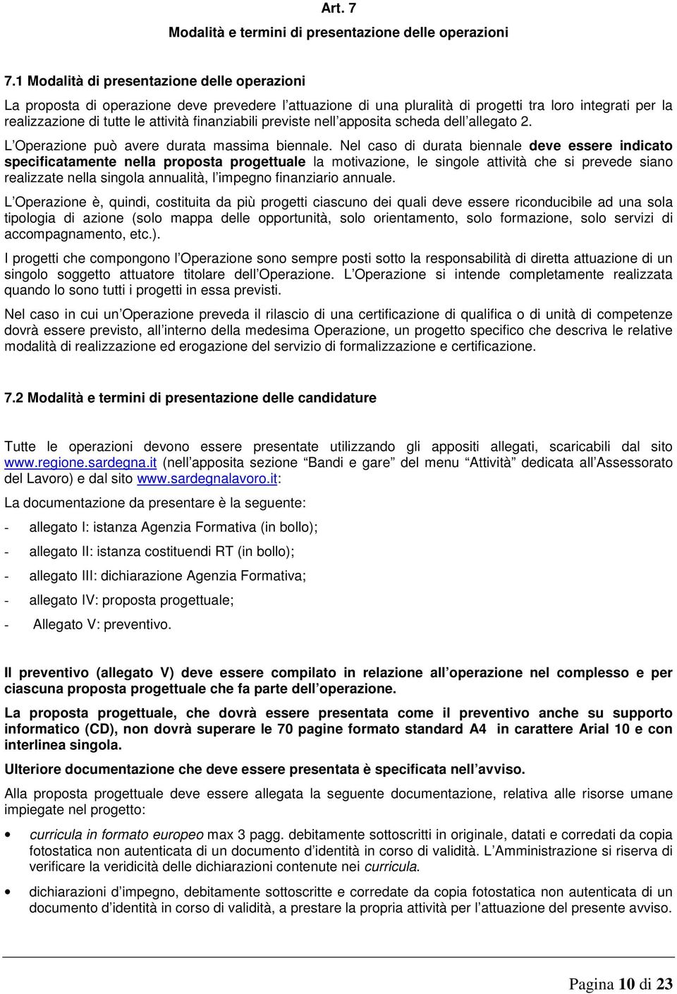 finanziabili previste nell apposita scheda dell allegato 2. L Operazione può avere durata massima biennale.