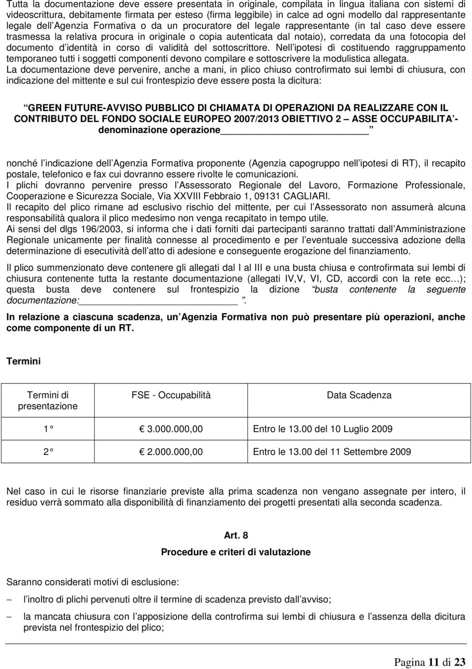 corredata da una fotocopia del documento d identità in corso di validità del sottoscrittore.