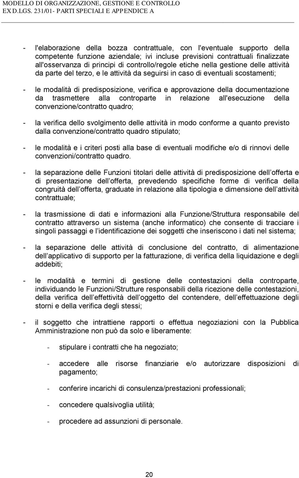 principi di controllo/regole etiche nella gestione delle attività da parte del terzo, e le attività da seguirsi in caso di eventuali scostamenti; - le modalità di predisposizione, verifica e