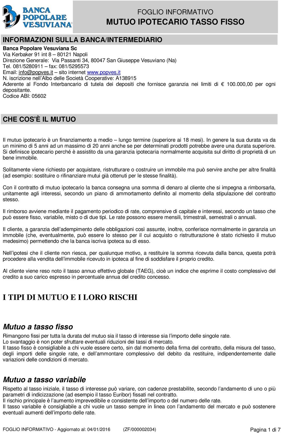 iscrizione nell Albo delle Società Cooperative: A138915 Aderente al Fondo Interbancario di tutela dei depositi che fornisce garanzia nei limiti di 100.000,00 per ogni depositante.