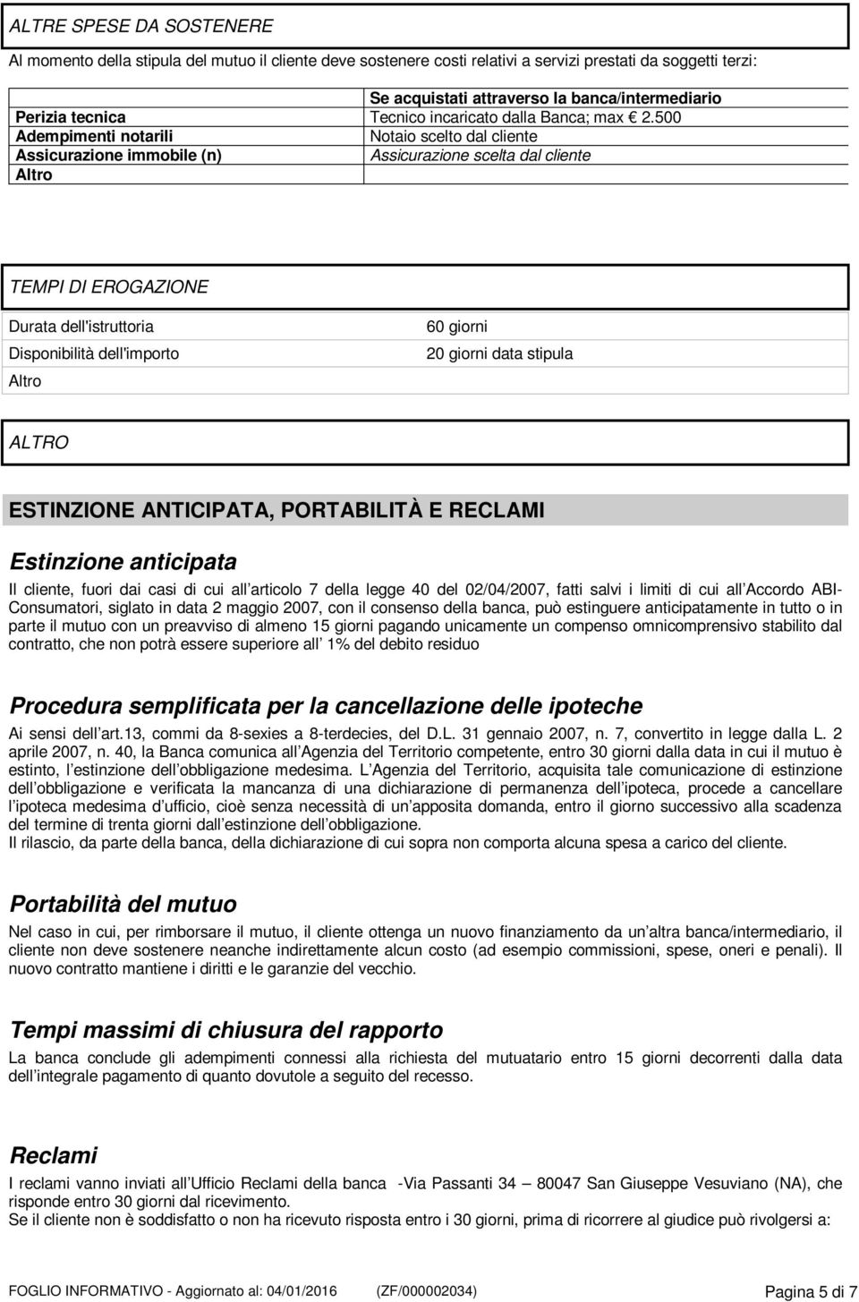 500 Adempimenti notarili Notaio scelto dal cliente Assicurazione immobile (n) Assicurazione scelta dal cliente Altro TEMPI DI EROGAZIONE Durata dell'istruttoria Disponibilità dell'importo Altro 60