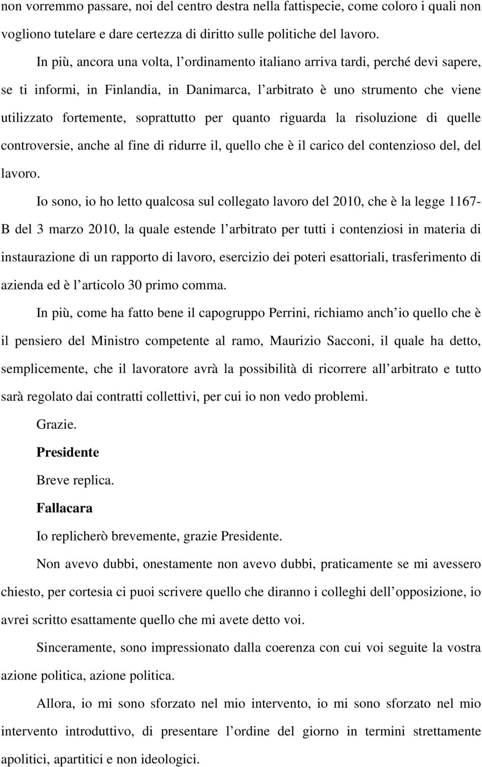 per quanto riguarda la risoluzione di quelle controversie, anche al fine di ridurre il, quello che è il carico del contenzioso del, del lavoro.