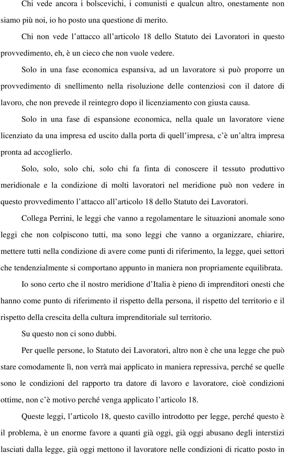 Solo in una fase economica espansiva, ad un lavoratore si può proporre un provvedimento di snellimento nella risoluzione delle contenziosi con il datore di lavoro, che non prevede il reintegro dopo