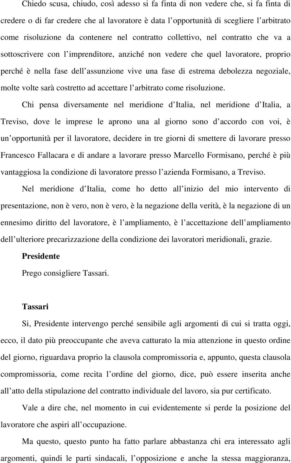 debolezza negoziale, molte volte sarà costretto ad accettare l arbitrato come risoluzione.