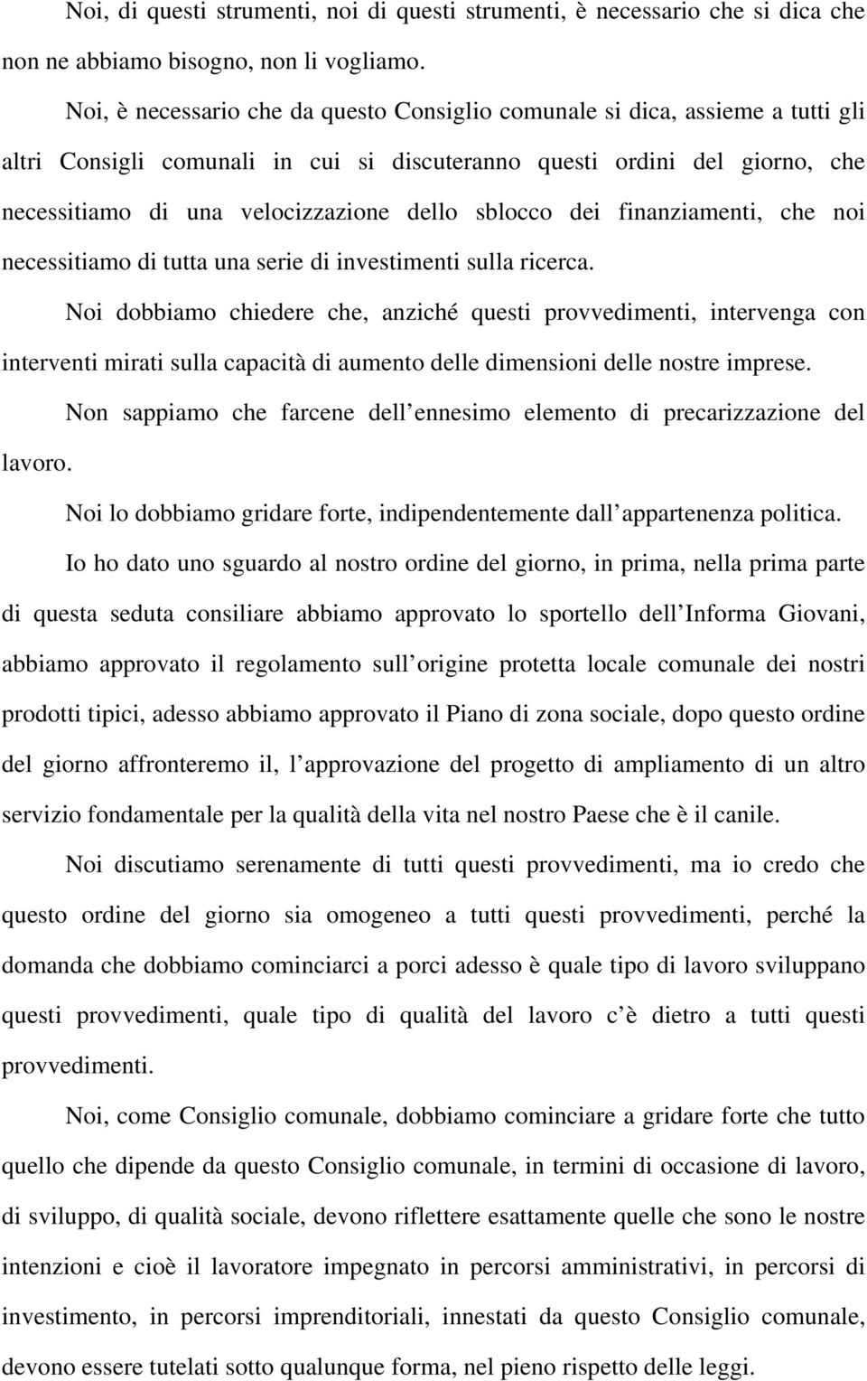 sblocco dei finanziamenti, che noi necessitiamo di tutta una serie di investimenti sulla ricerca.