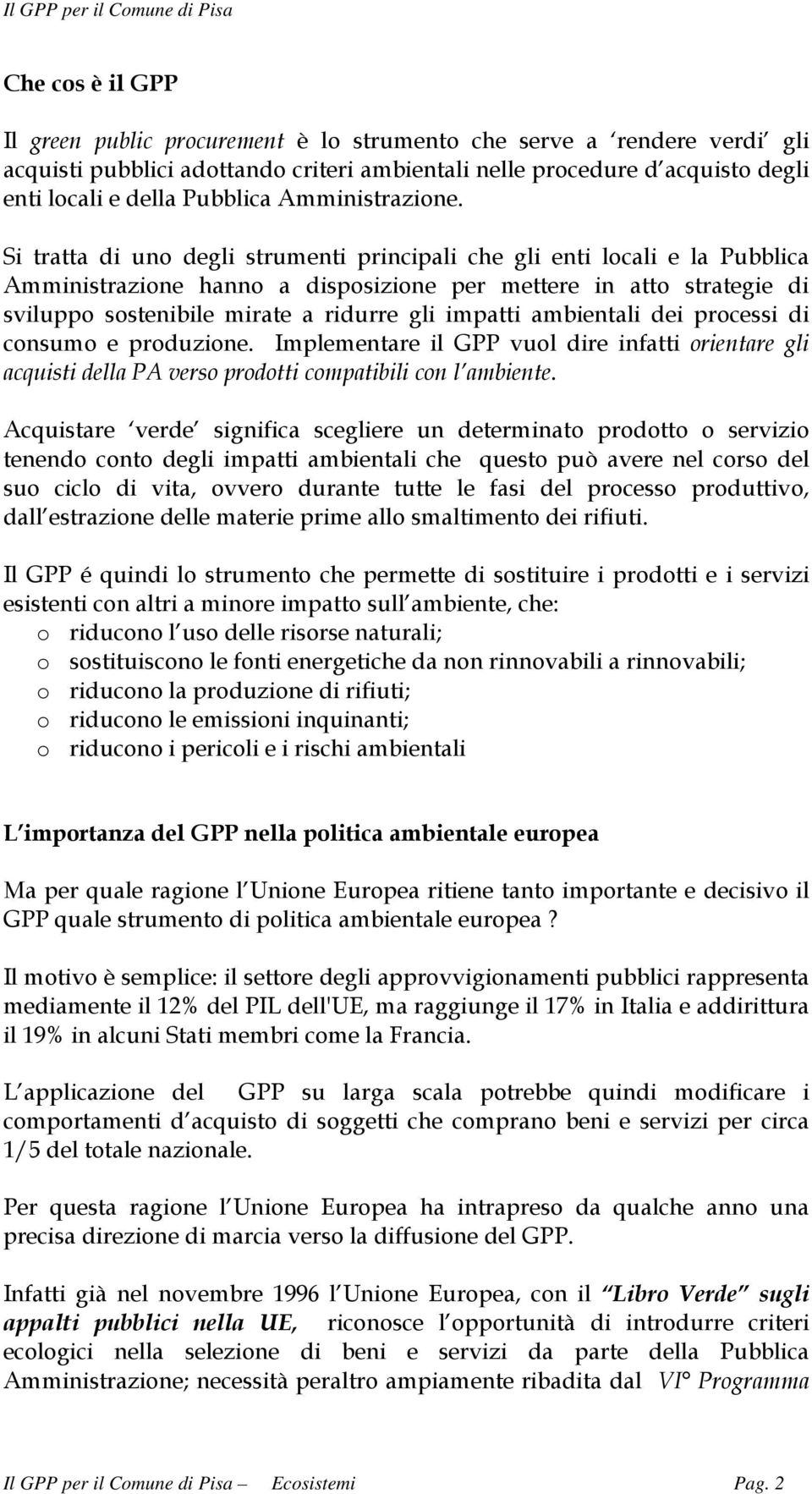 Si tratta di uno degli strumenti principali che gli enti locali e la Pubblica Amministrazione hanno a disposizione per mettere in atto strategie di sviluppo sostenibile mirate a ridurre gli impatti