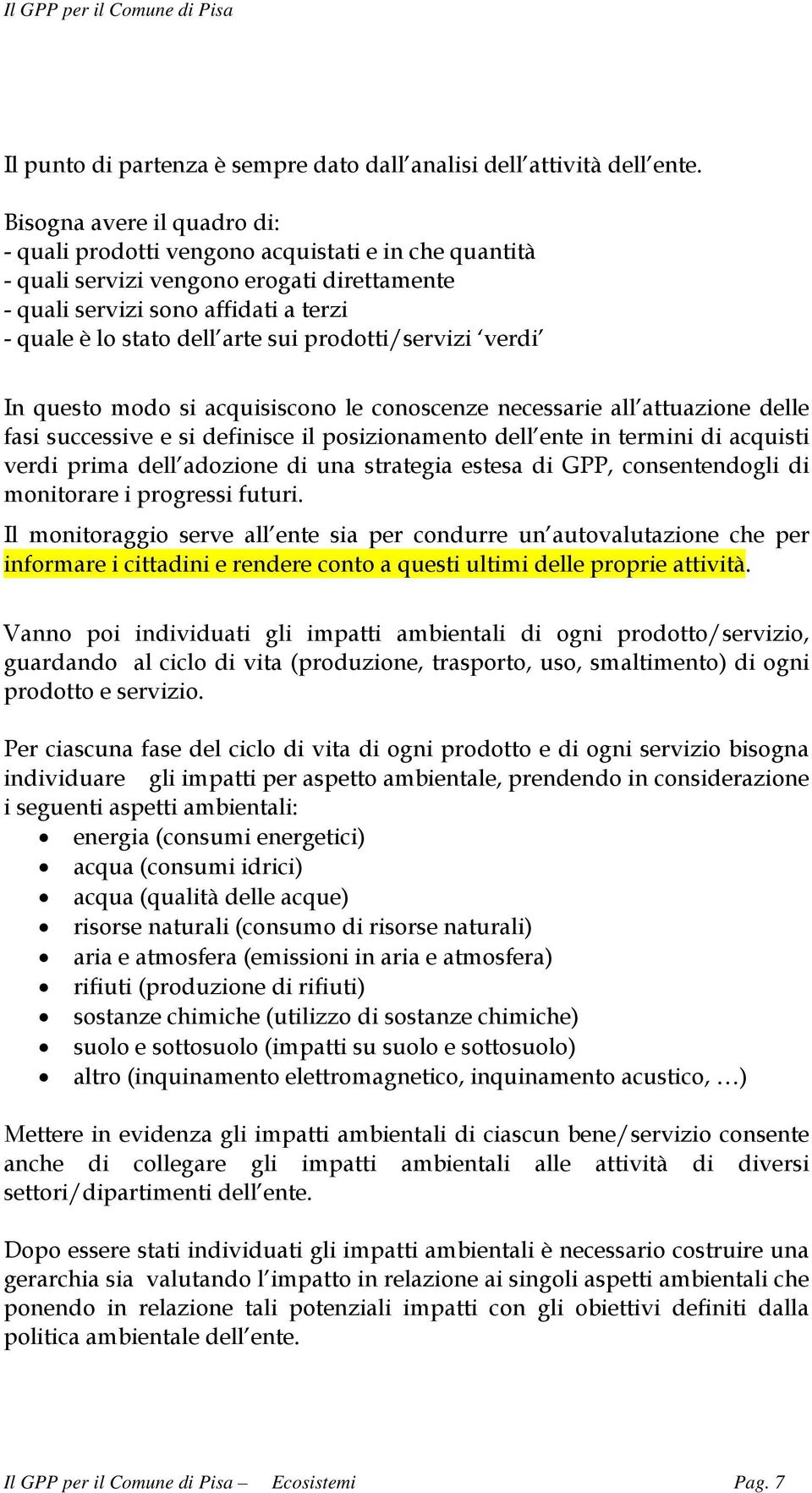 prodotti/servizi verdi In questo modo si acquisiscono le conoscenze necessarie all attuazione delle fasi successive e si definisce il posizionamento dell ente in termini di acquisti verdi prima dell