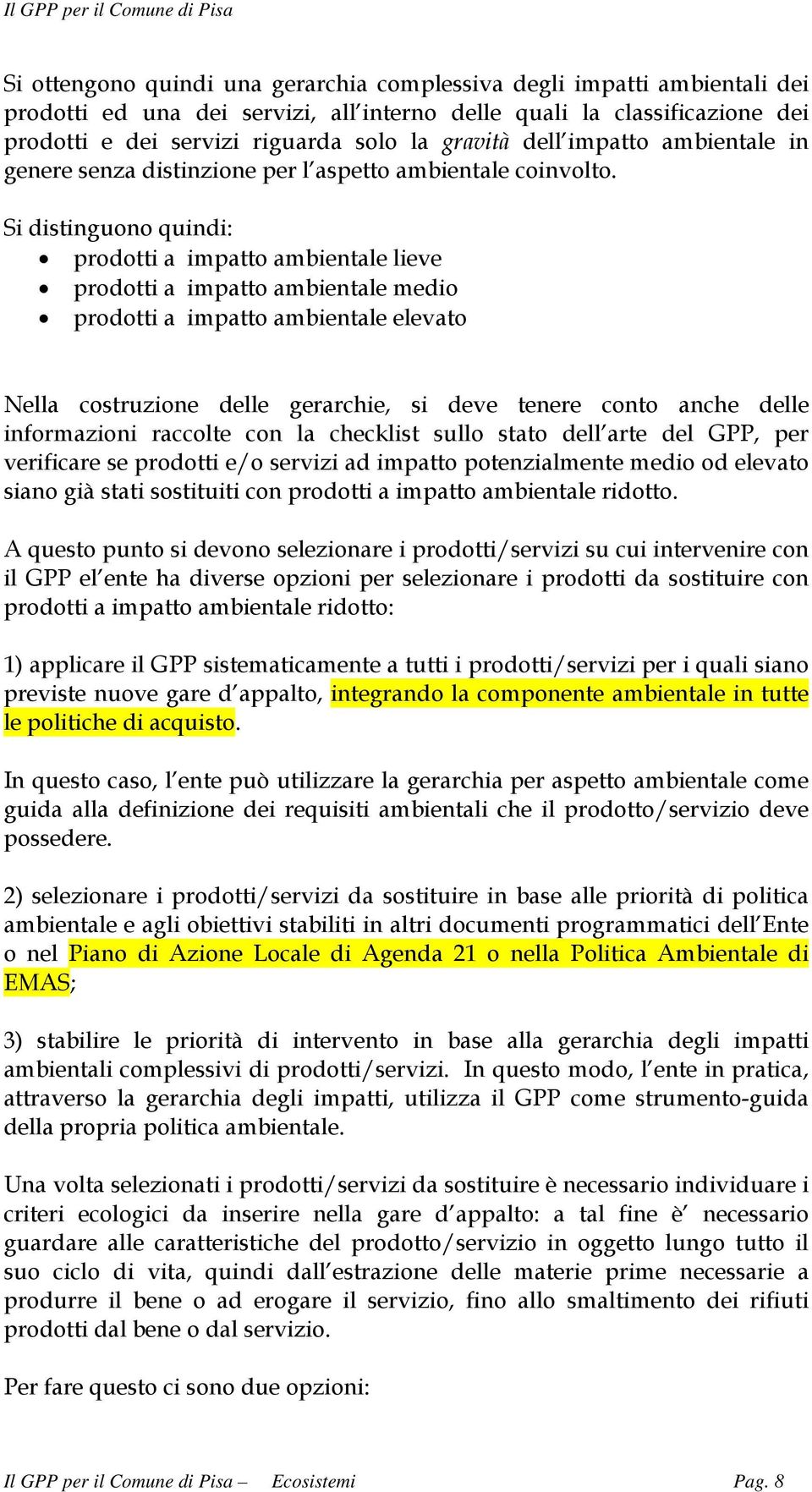 Si distinguono quindi: prodotti a impatto ambientale lieve prodotti a impatto ambientale medio prodotti a impatto ambientale elevato Nella costruzione delle gerarchie, si deve tenere conto anche