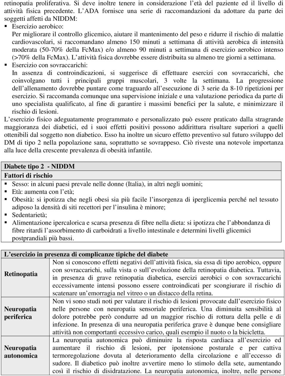 il rischio di malattie cardiovascolari, si raccomandano almeno 150 minuti a settimana di attività aerobica di intensità moderata (50-70% della FcMax) e/o almeno 90 minuti a settimana di esercizio